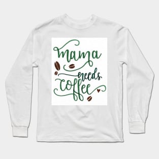 Mama Needs Coffee Long Sleeve T-Shirt